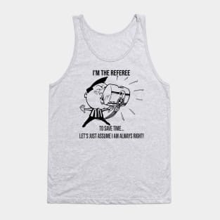 I'm The Referee Save Time ... Assume I Am Always Right Cartoon Art Tank Top